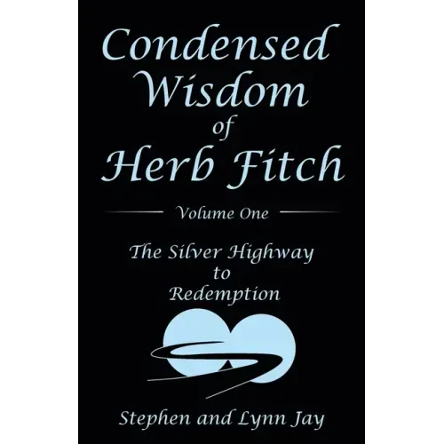 Condensed Wisdom of Herb Fitch Volume One: The Silver Highway to Redemption