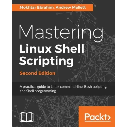 Mastering Linux Shell Scripting - Second Edition: A practical guide to Linux command-line, Bash scripting, and Shell programming