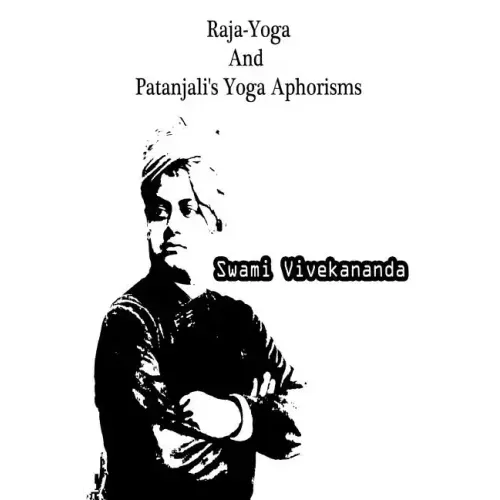 Raja-Yoga And Patanjali's Yoga Aphorisms