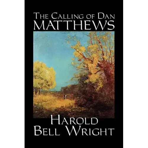 The Calling of Dan Matthews by Harold Bell Wright, Fiction, Classics, Literary