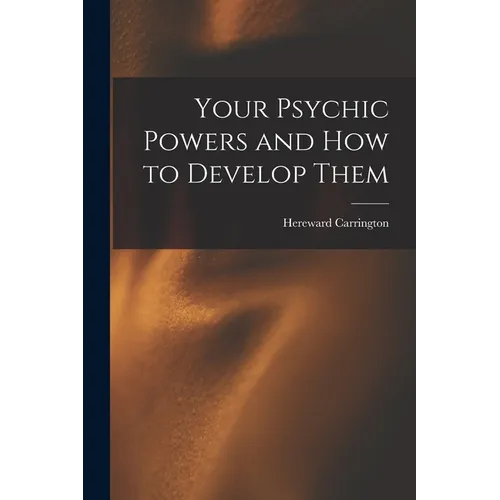 Your Psychic Powers and How to Develop Them