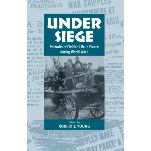Under Siege: Portraits of Civilian Life in France During World War I