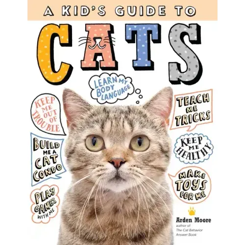 A Kid's Guide to Cats: How to Train, Care For, and Play and Communicate with Your Amazing Pet!