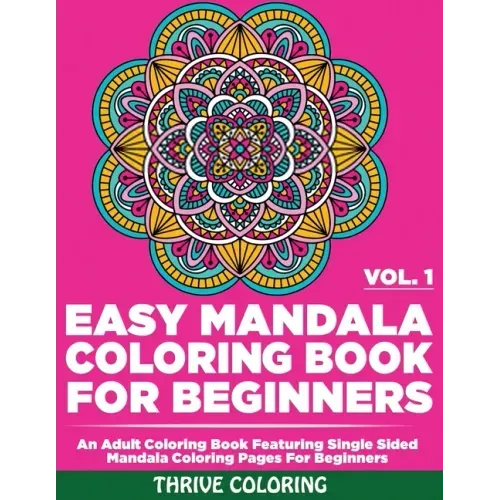 Easy Mandala Coloring Book For Beginners: An Adult Coloring Book Featuring Single Sided Mandala Coloring Pages For Beginners (Vol. 1)