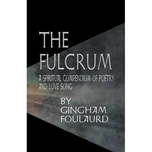The Fulcrum: A Spiritual Compendium of Poetry and Love Song