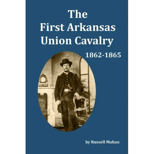 The First Arkansas Union Cavalry: 1862-1865