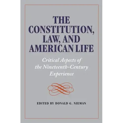 The Constitution, Law, and American Life: Critical Aspects of the Nineteenth-Century Experience