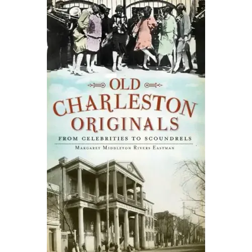 Old Charleston Originals: From Celebrities to Scoundrels
