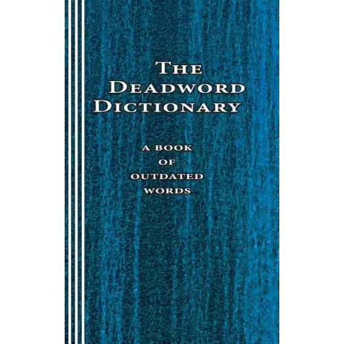 The Deadword Dictionary: A Book of Outdated Words