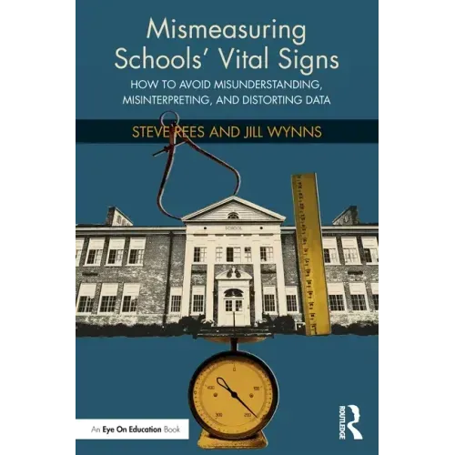 Mismeasuring Schools' Vital Signs: How to Avoid Misunderstanding, Misinterpreting, and Distorting Data
