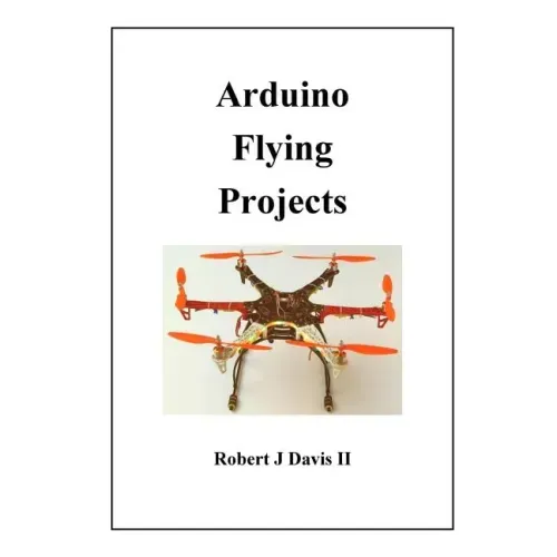 Arduino Flying Projects: How to Build Multicopters, from 100mm to 550mm