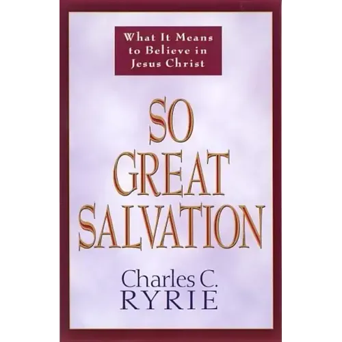 So Great Salvation: What It Means to Believe in Jesus Christ