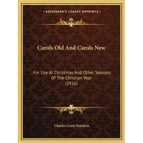 Carols Old And Carols New: For Use At Christmas And Other Seasons Of The Christian Year (1916)