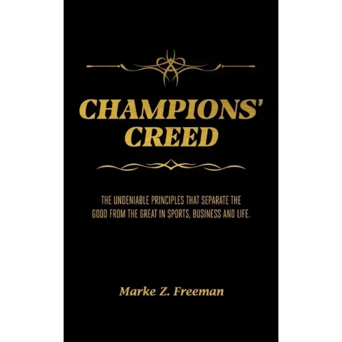 CHAMPIONS' Creed: The Undeniable Principles That Separate the Good From the Great in Sports, Business and Life.
