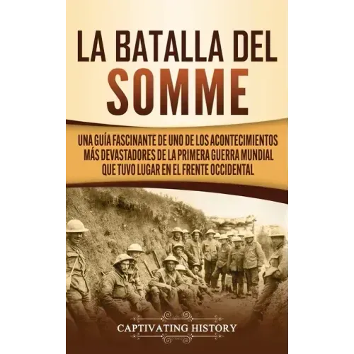 La batalla del Somme: Una guía fascinante de uno de los acontecimientos más devastadores de la Primera Guerra Mundial que tuvo lugar en el f