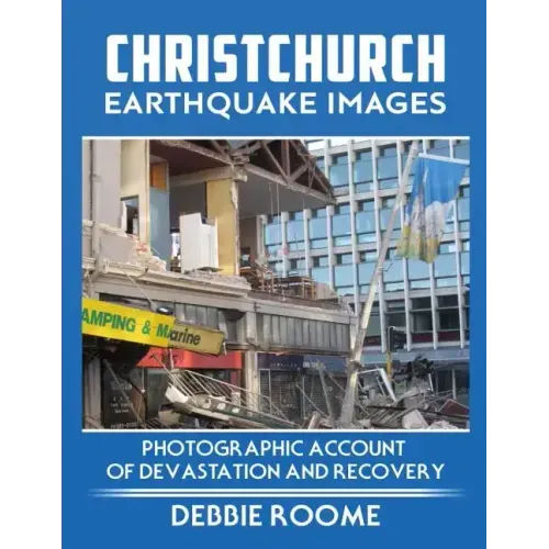 Christchurch Earthquake Images: A Photographic Account of Devastation and Recovery