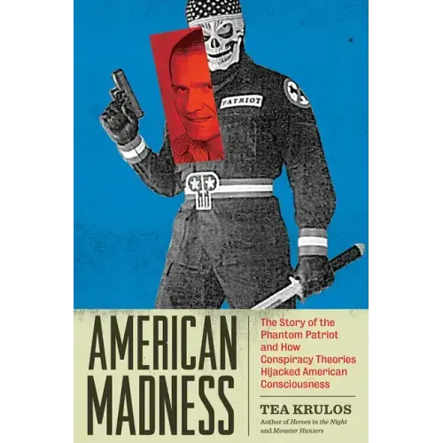 American Madness: The Story of the Phantom Patriot and How Conspiracy Theories Hijacked American Consciousness