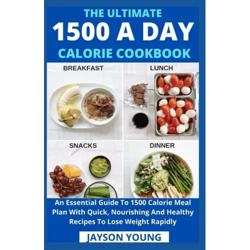The Ultimate 1500 A Day Calorie Cookbook: An Essential Guide To 1500 Calorie Meal Plan With Quick, Nourishing And Healthy Recipes To Lose Weight Rapid