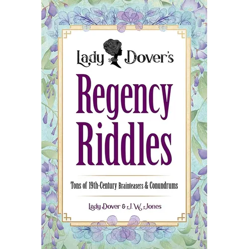 Lady Dover's Regency Riddles: Tons of 19th-Century Brainteasers and Conundrums