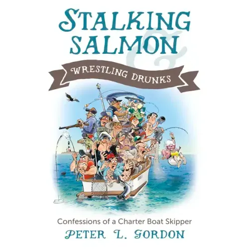 Stalking Salmon & Wrestling Drunks: Confessions of a Charter Boat Skipper
