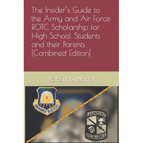 The Insider's Guide to the Army and Air Force ROTC Scholarship for High School Students and their Parents [Combined Edition]