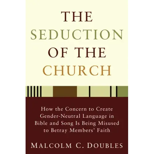 The Seduction of the Church: How the Concern to Create Gender-Neutral Language in Bible and Song Is Being Misused to Betray Members' Faith