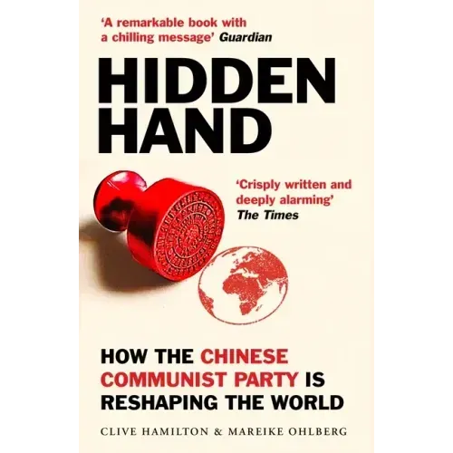 Hidden Hand: Exposing How the Chinese Communist Party Is Reshaping the World