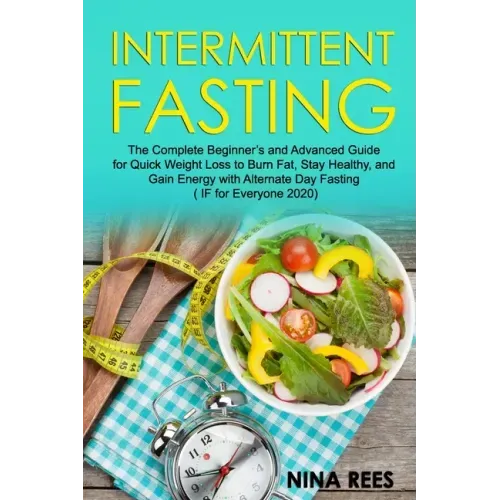 Intermittent Fasting: The Complete Beginner's and Advanced Guide for Quick Weight Loss to Burn Fat, Stay Healthy, and Gain Energy with Alter