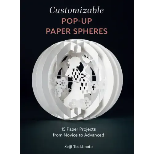 Customizable Pop-Up Paper Spheres: 15 Paper Projects from Novice to Advanced