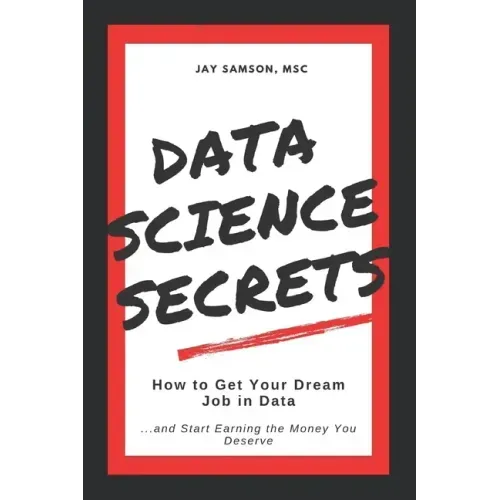 Data Science Secrets: How to Get Your Dream Job in Data: Break into the field of data and start earning the money you deserve