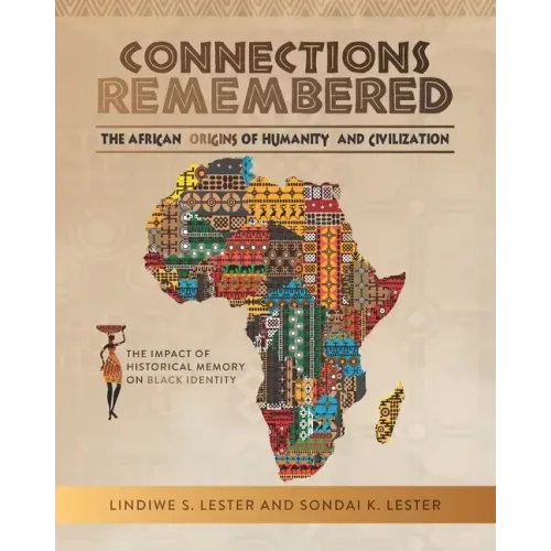 Connections Remembered, the African Origins of Humanity and Civilization: The Impact of Historical Memory on Black Identity
