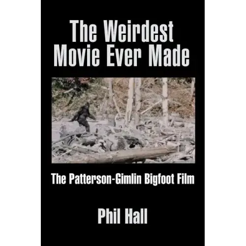 The Weirdest Movie Ever Made: The Patterson-Gimlin Bigfoot Film