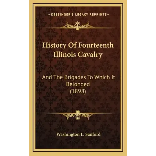 History Of Fourteenth Illinois Cavalry: And The Brigades To Which It Belonged (1898)