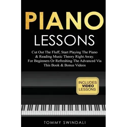 Piano Lessons: Cut Out The Fluff, Start Playing The Piano & Reading Music Theory Right Away. For Beginners Or Refreshing The Advanced