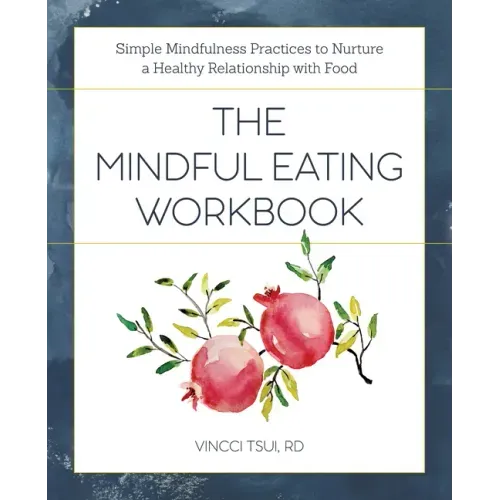 The Mindful Eating Workbook: Simple Mindfulness Practices to Nurture a Healthy Relationship with Food