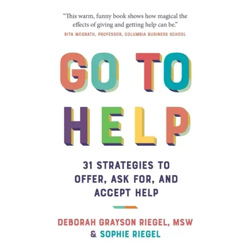 Go to Help: 31 Strategies to Offer, Ask For, and Accept Help