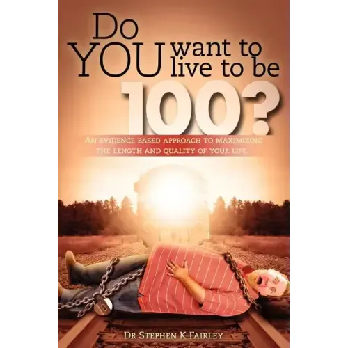 Do YOU want to live to be 100?: An evidence based approach to maximizing the length and quality of your life.