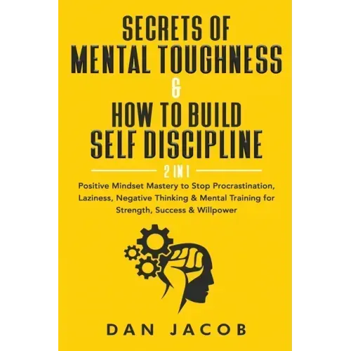 Secrets of Mental Toughness & How to Build Self Discipline, 2 in 1: Positive Mindset Mastery to Stop Procrastination, Laziness, Negative Thinking & Me