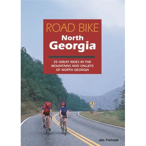Road Bike North Georgia: 25 Great Rides in the Mountains and Valleys of North Georgia