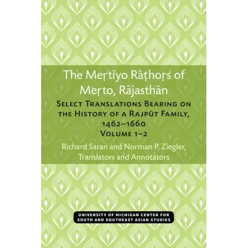 The Mertiyo Rathors of Merto, Rajasthan: Select Translations Bearing on the History of a Rajput Family, 1462-1660, Volumes 1-2