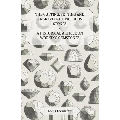 The Cutting, Setting and Engraving of Precious Stones - A Historical Article on Working Gemstones