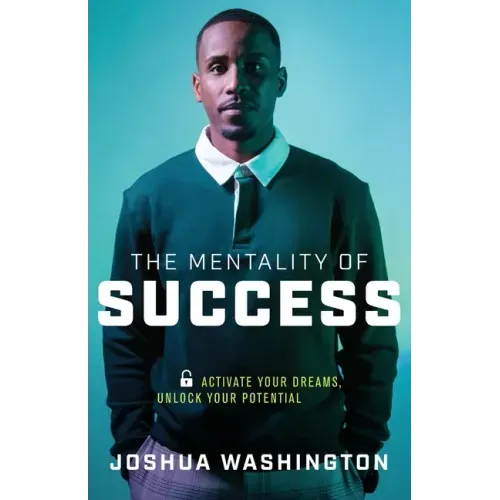 The Mentality of Success: Activate Your Dreams, Unlock Your Potential