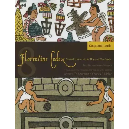 Florentine Codex: Book 8: Book 8: Kings and Lords Volume 8