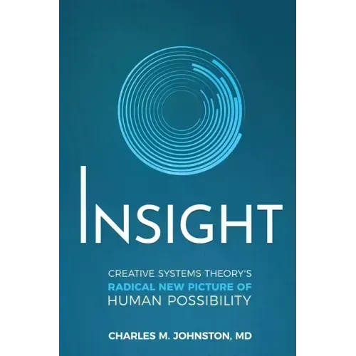 Insight: Creative systems Theory's Radical New Picture of Human Possibility