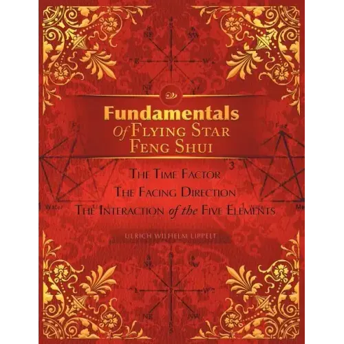 Fundamentals of Flying Star Feng Shui: The Time Factor the Facing Direction the Interaction of the Five Elements
