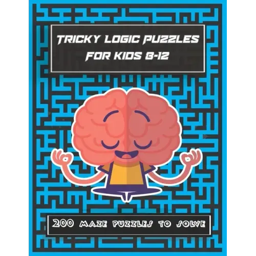 Tricky Logic Puzzles For kids 8-12: 200 maze puzzles to solve, brain challenging maze game book for adults, teens, young adults, senior, boys, girls