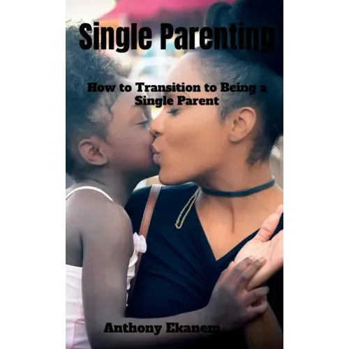 Single Parenting: How to Transition to Being a Single Parent