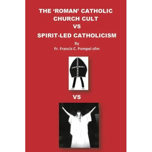 The 'Roman' Catholic Church Cult Vs Spirit-Led Catholicism