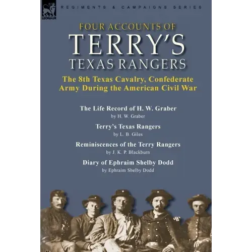 Four Accounts of Terry's Texas Rangers: the 8th Texas Cavalry, Confederate Army During the American Civil War-The Life Record of H. W. Graber by H. W.