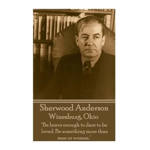 Sherwood Anderson - Winesburg, Ohio: "Be brave enough to dare to be loved. Be something more than man or woman."